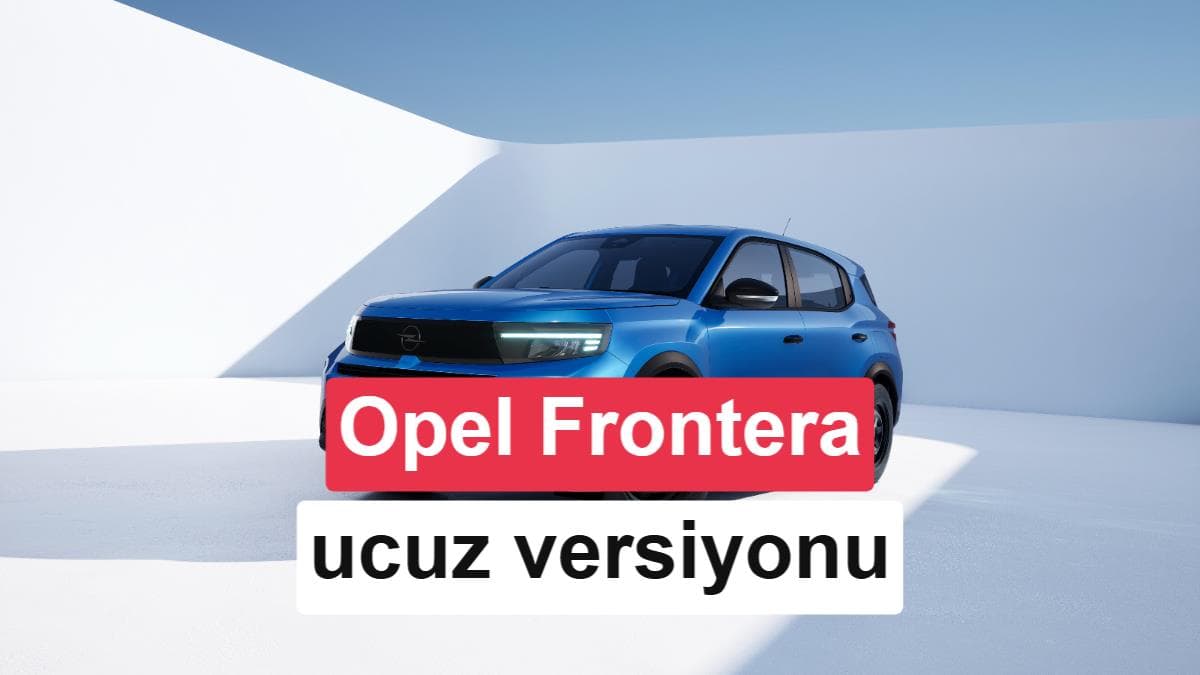 Opel Frontera'nın yeni modeli fiyatıyla dikkat çekiyor!