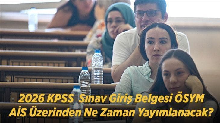 2026 KPSS Lisans sınav giriş belgesi ÖSYM AİS üzerinden ne zaman yayımlanacak? Sınav yerleri açıklandı mı, belge nasıl alınır?