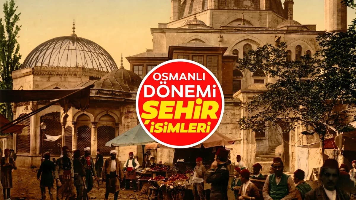 Osmanlı döneminden bugüne ismi hiç değişmeyen 16 il hangileri, listedeki şehirler açıklandı mı?