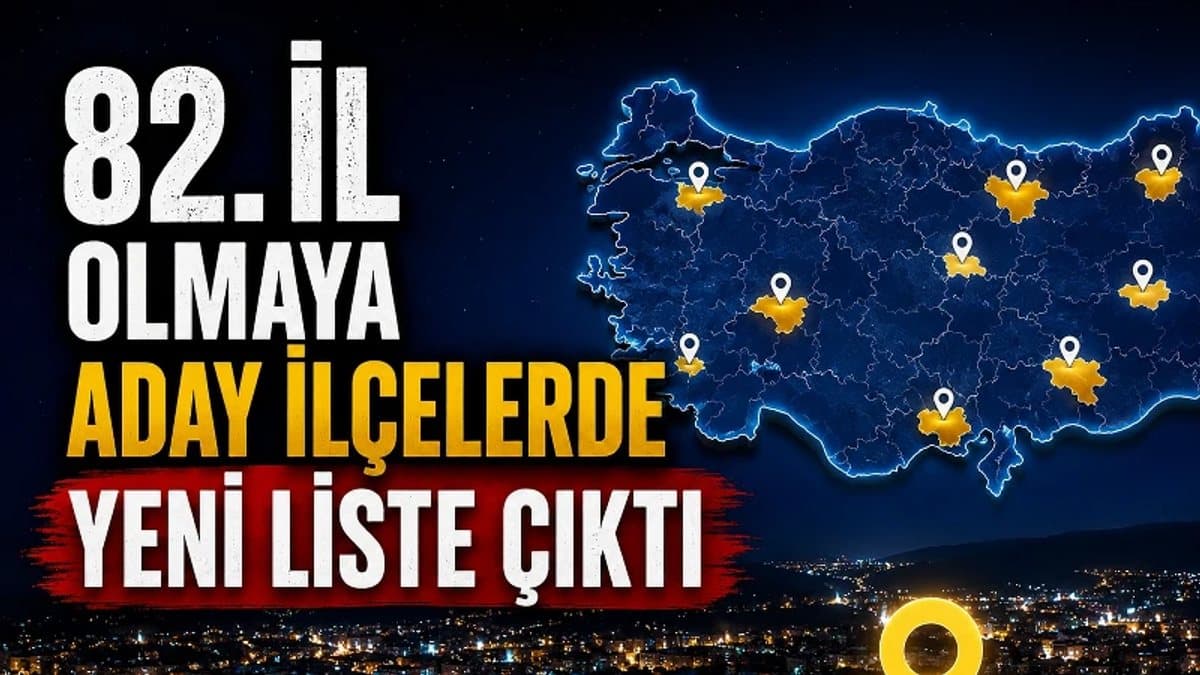 82. il aday listesinde hangi ilçeler var? Türkiye'nin il olmaya aday ilçeleri hangileri, listeye eklenen 5 yeni ilçe hangileri?