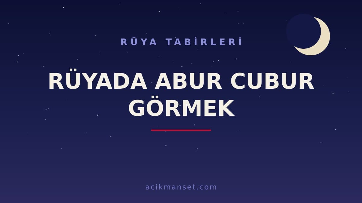 Rüyada abur cubur görmek ne anlama gelir? Rüyada abur cubur görmek ne demek, dini ve psikolojik yorumu nedir?