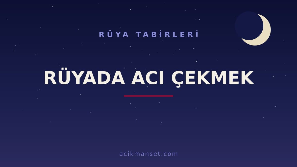 Rüyada acı çekmek ne anlama gelir, ne demek? Dini anlamı, hayırlı yorumları ve psikolojik yorumu