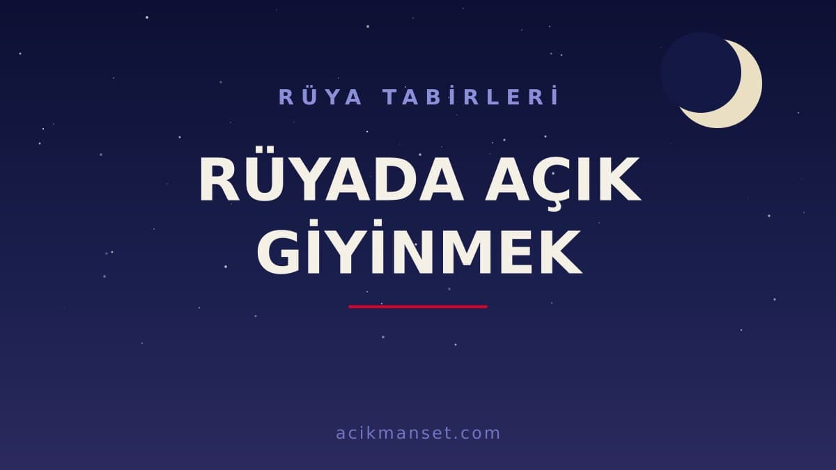 Rüyada açık giyinmek ne anlama gelir? Rüyada açık giyinmek dini anlamı nedir, hayırlı mıdır?