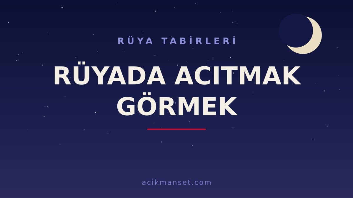 Rüyada acıtmak görmek ne anlama gelir? Rüyada acıtmak görmek dini anlamı nedir, hayırlı mıdır?