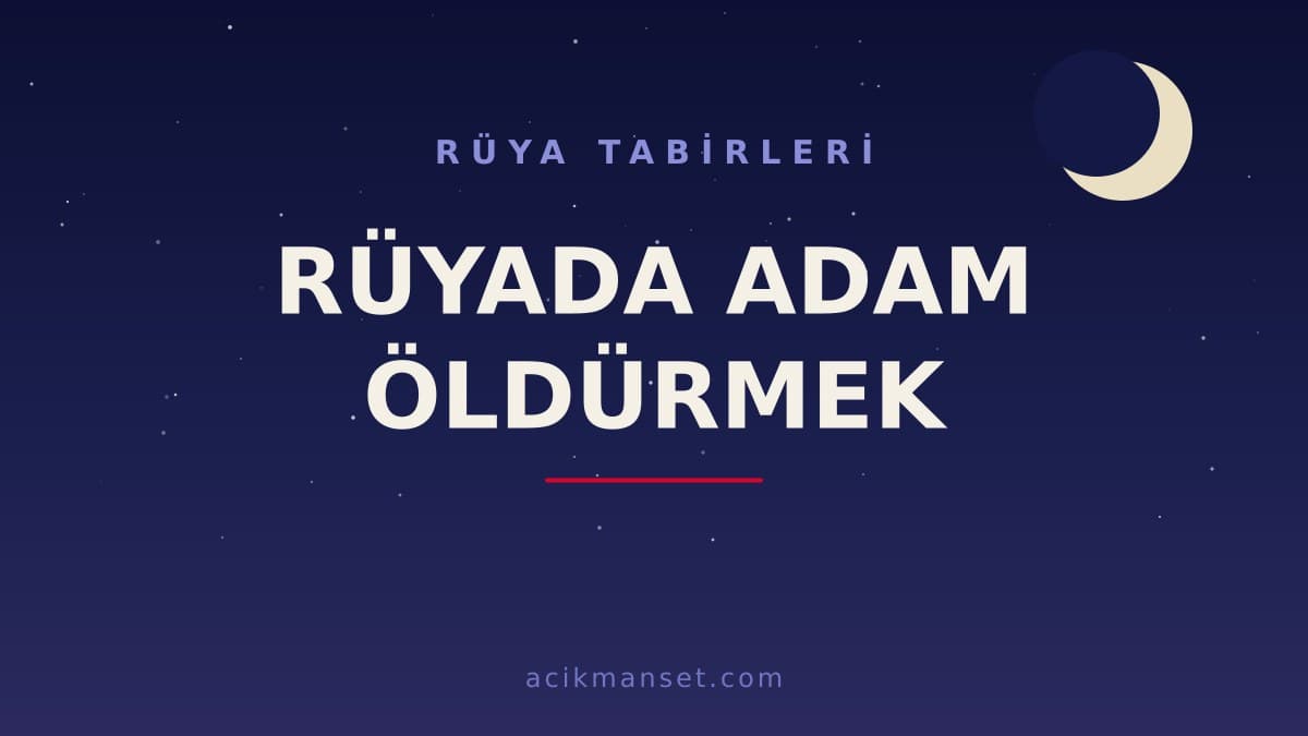 Rüyada adam öldürmek ne anlama gelir, ne demek? Dini anlamı, hayırlı ve psikolojik yorumları