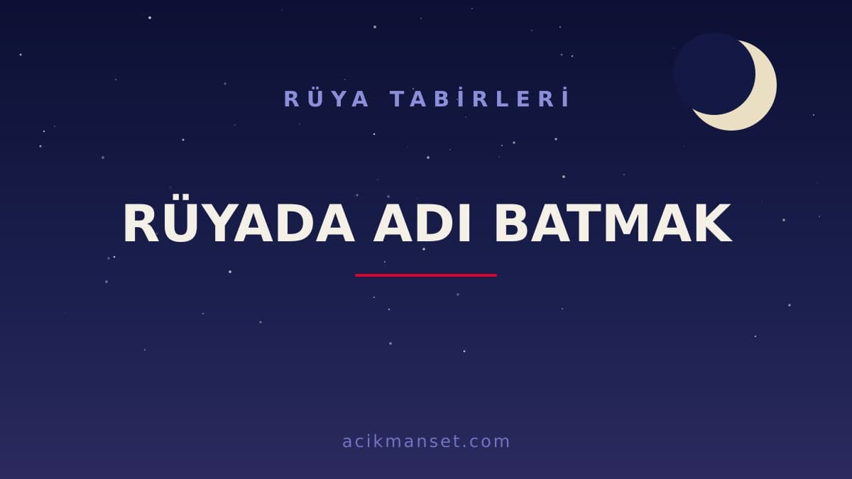 Rüyada adı batmak ne anlama gelir? Rüyada adı batmak ne demek, dini ve psikolojik yorumu nedir?