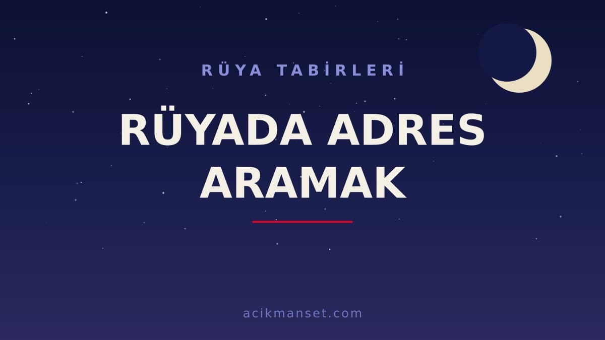 Rüyada adres aramak ne anlama gelir, ne demek? Dini yorumu hayırlı mıdır, psikolojik olarak nasıl yorumlanır?