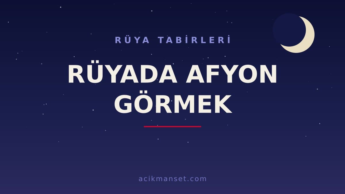 Rüyada afyon görmek ne anlama gelir? Rüyada afyon görmek ne demek, dini anlamı ve psikolojik yorumu nedir?