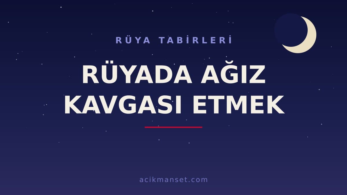 Rüyada ağız kavgası etmek ne anlama gelir? Dini yorumu, hayırlı olup olmadığı ve psikolojik anlamı