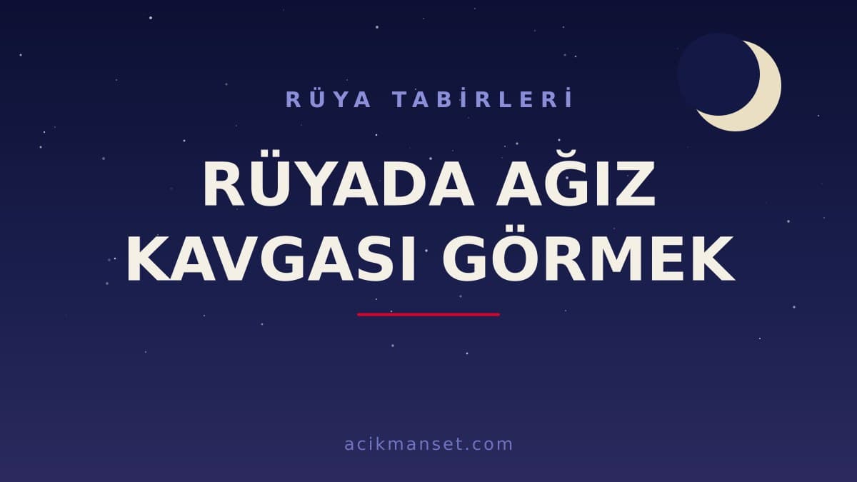 Rüyada ağız kavgası görmek ne anlama gelir, ne demek? Dini ve psikolojik yorumu nedir?