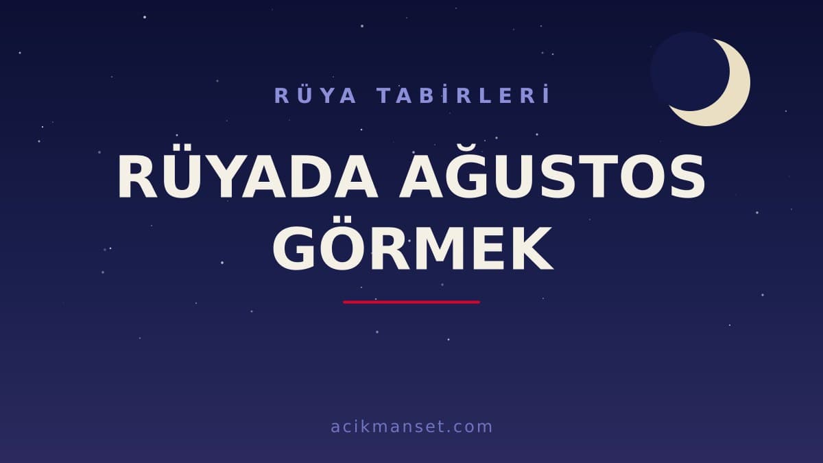 Rüyada ağustos görmek ne anlama gelir, ne demek? Dini anlamı, hayırlı yorumu ve psikolojik açıklaması