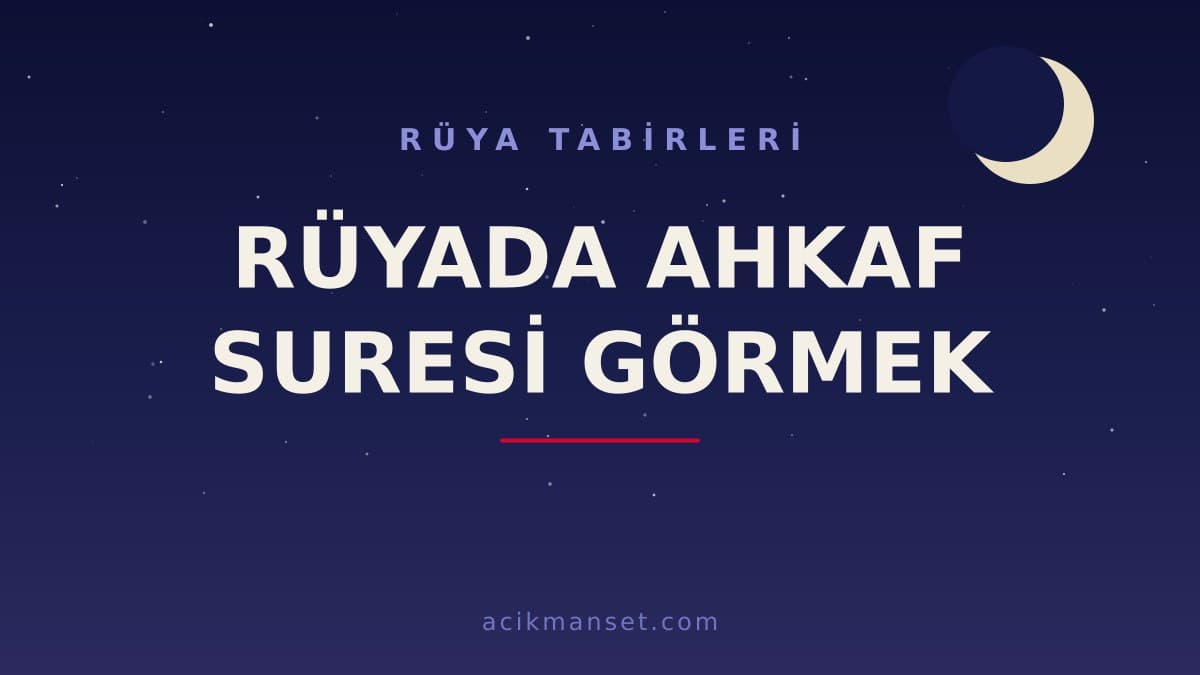 Rüyada ahkaf suresi görmek ne anlama gelir, ne demek? Dini anlamı, hayırlı ve psikolojik yorumları
