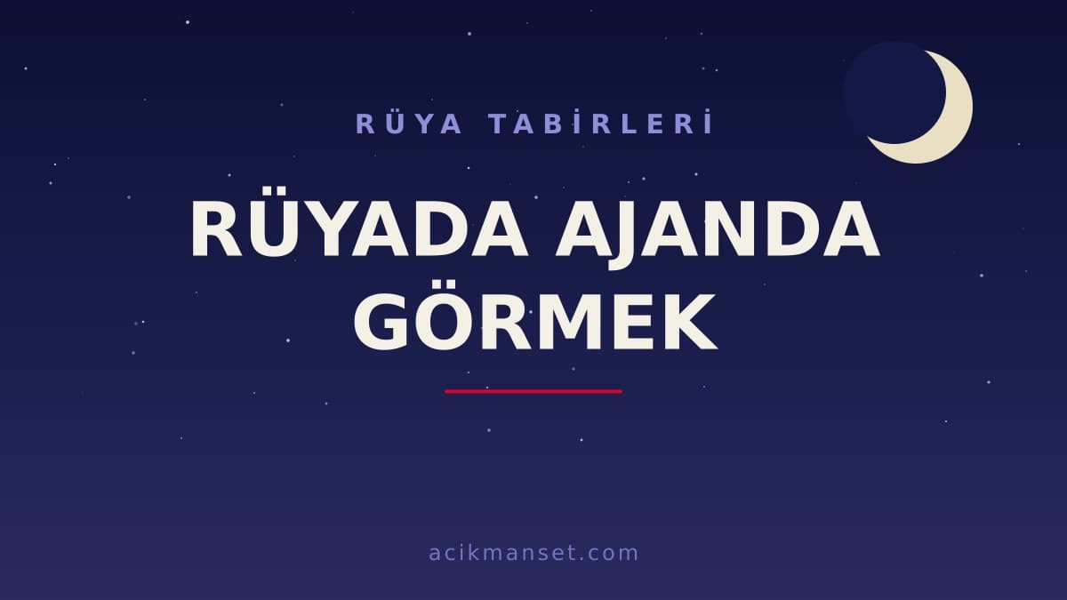 Rüyada ajanda görmek ne anlama gelir, ne demek? Dini yorumu ve psikolojik anlamı nedir?