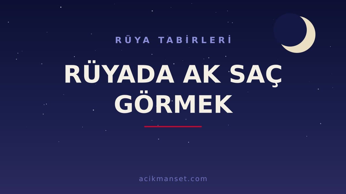 Rüyada ak saç görmek ne anlama gelir? Rüyada ak saç görmek ne demek, dini ve psikolojik yorumu nedir?