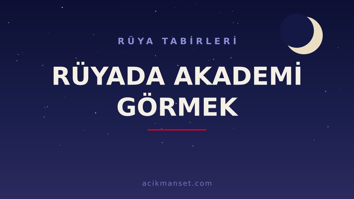 Rüyada akademi görmek ne anlama gelir? Dini yorumu nedir, hayırlı mıdır ve psikolojik olarak neye işaret eder?