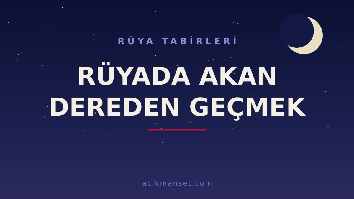 Rüyada akan dereden geçmek ne anlama gelir? Dini anlamı, hayırlı yorumları ve psikolojik yorumu