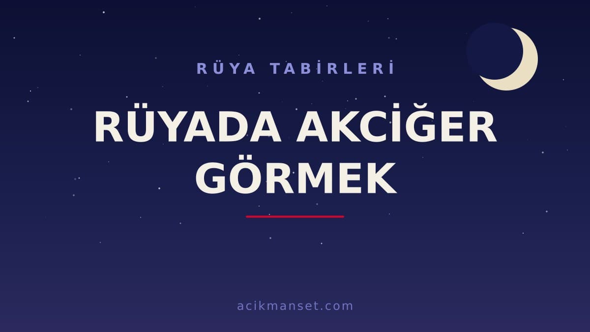 Rüyada akciğer görmek ne anlama gelir? Rüyada akciğer görmek ne demek, dini ve psikolojik yorumu nedir?