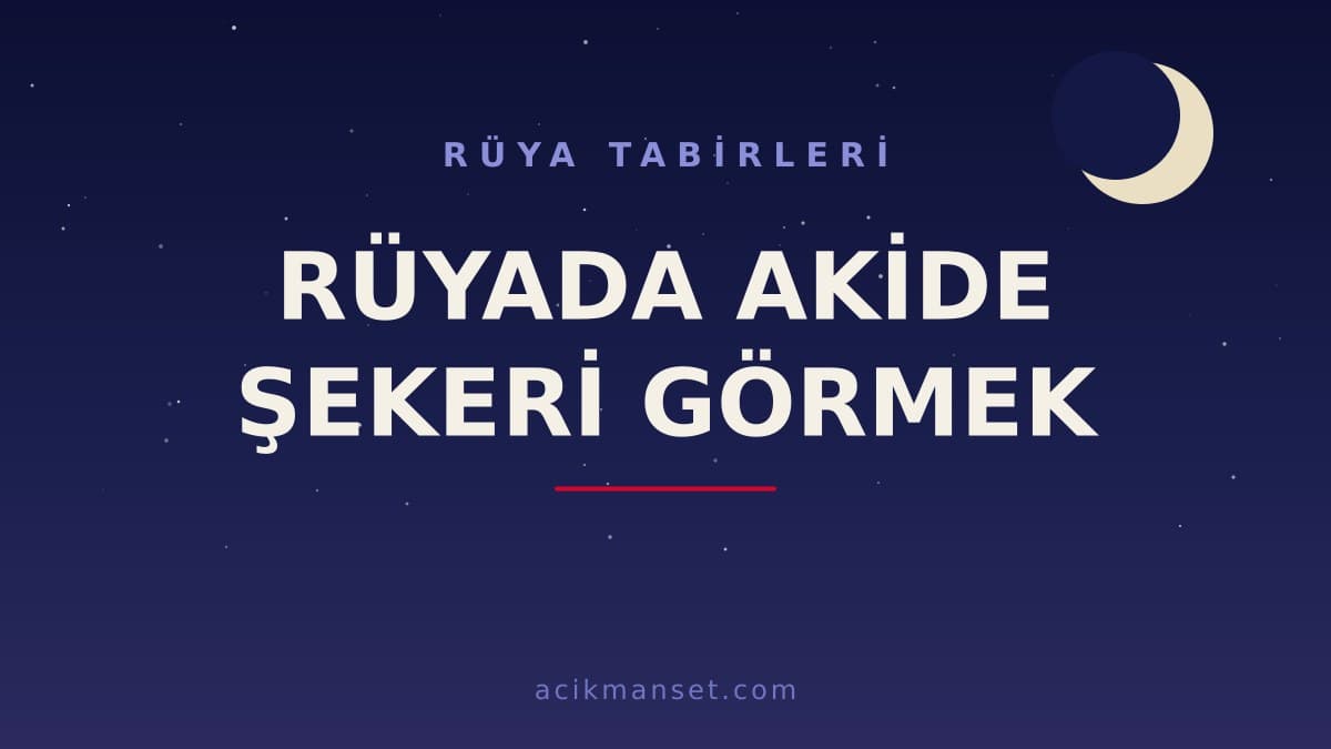 Rüyada akide şekeri görmek ne anlama gelir? Rüyada akide şekeri görmek ne demek, hayırlı mıdır ve dini yorumu nedir?