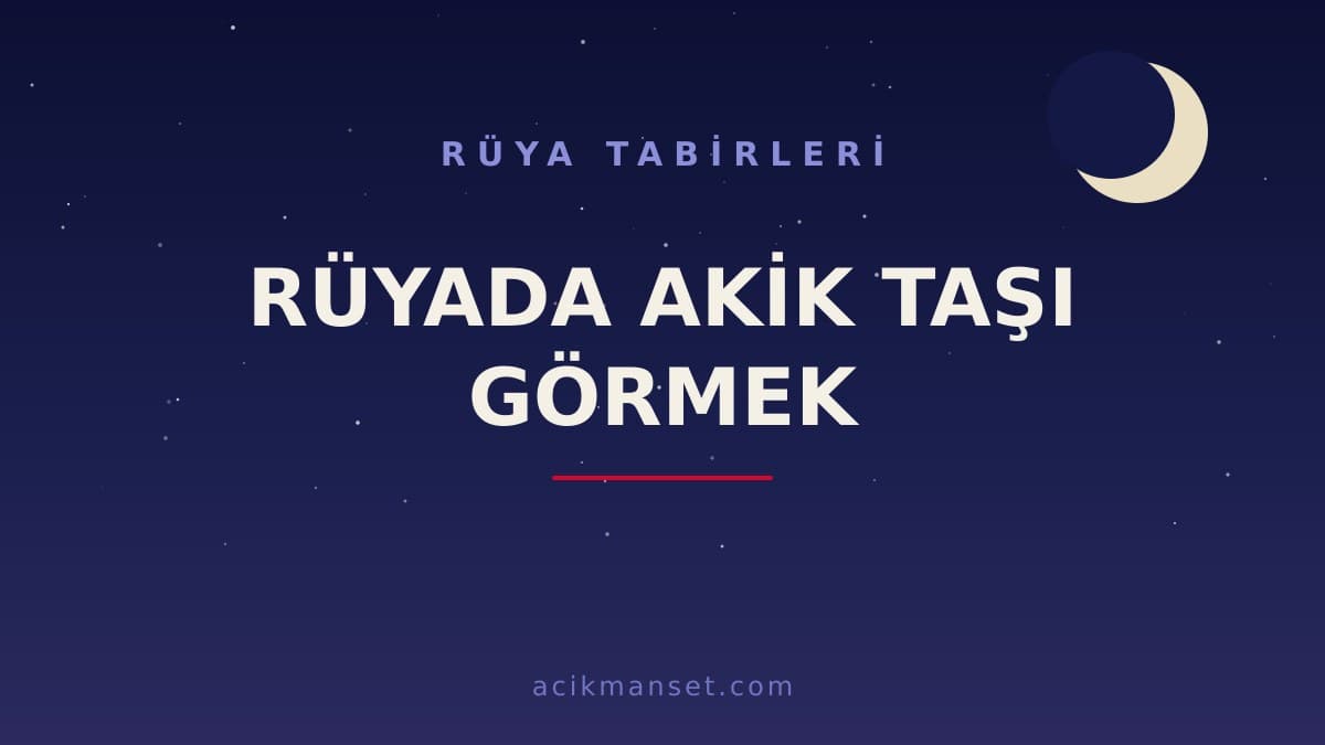 Rüyada akik taşı görmek ne anlama gelir? Rüyada akik taşı görmek ne demek, dini ve psikolojik yorumu nedir?