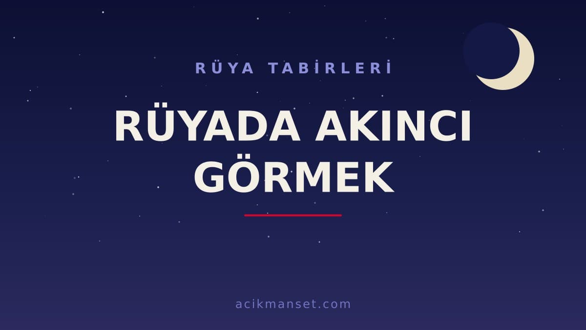 Rüyada akıncı görmek ne anlama gelir? Rüyada akıncı görmek ne demek, dini ve psikolojik yorumu nedir?