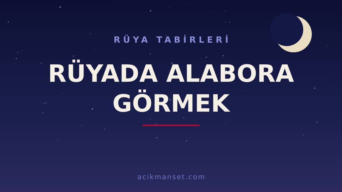 Rüyada alabora görmek ne anlama gelir, ne demek? Dini anlamı nedir ve hayırlı mıdır?
