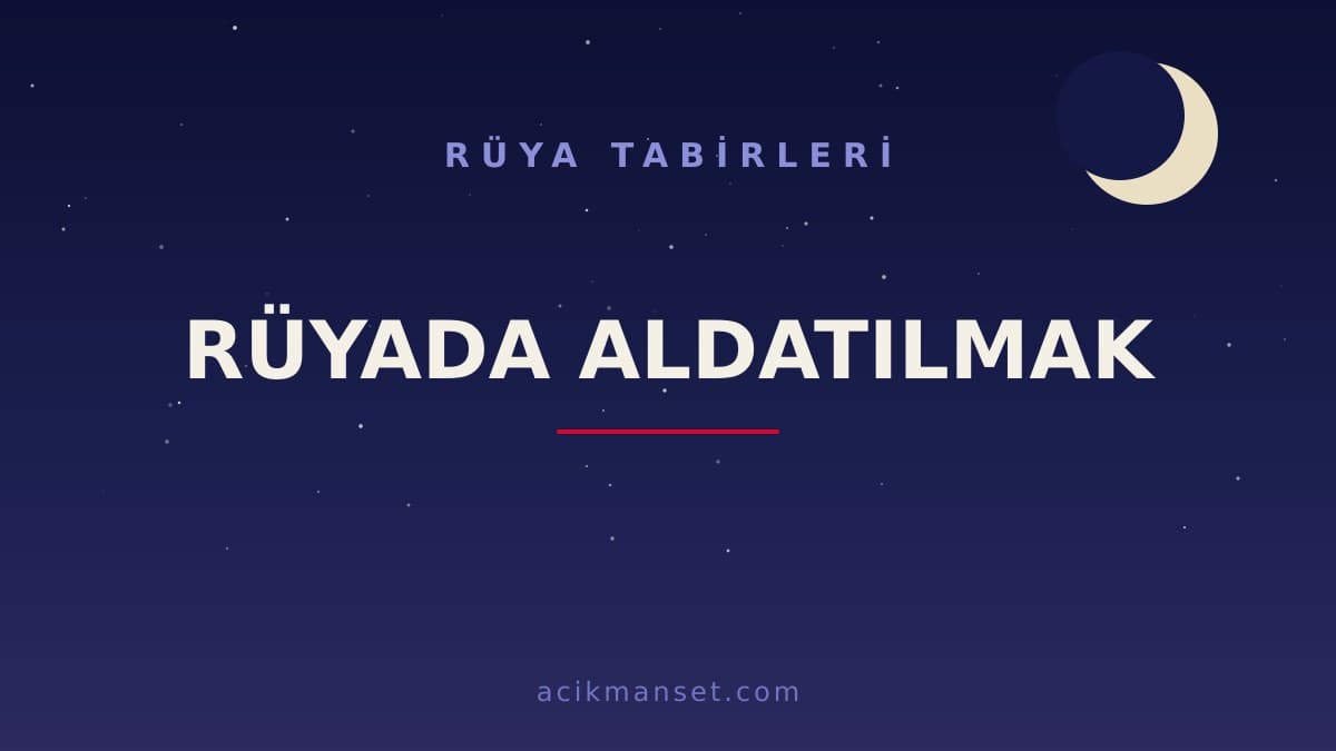 Rüyada aldatılmak ne anlama gelir? Rüyada aldatılmak ne demek, dini anlamı ve psikolojik yorumu nedir?