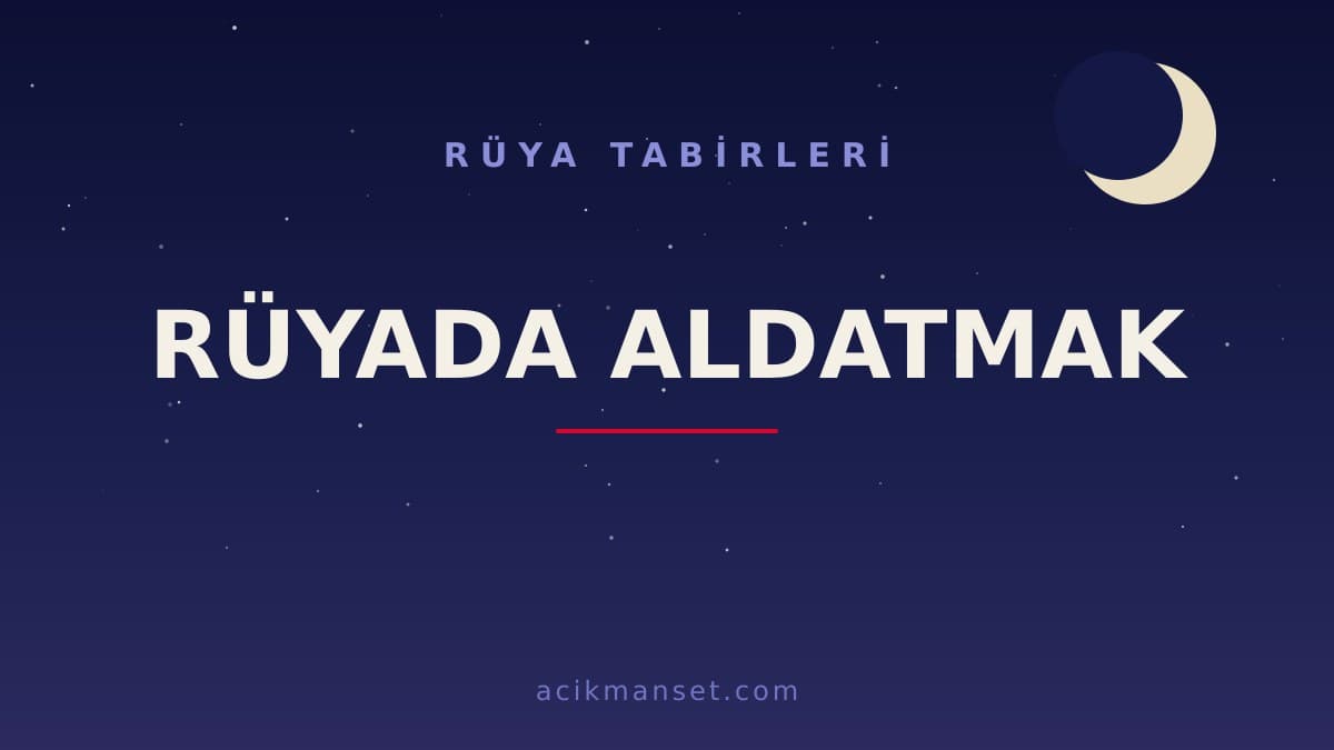 Rüyada aldatmak ne anlama gelir, ne demek? Dini anlamı, hayırlı yorumu ve psikolojik açıklaması