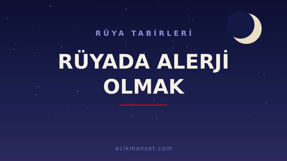 Rüyada alerji olmak ne anlama gelir, ne demek? Dini anlamı ve psikolojik yorumu nedir?