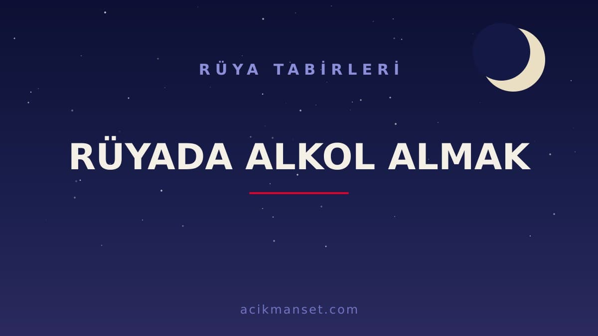 Rüyada alkol almak ne anlama gelir, ne demek? Dini yorumu nedir, hayırlı mıdır?