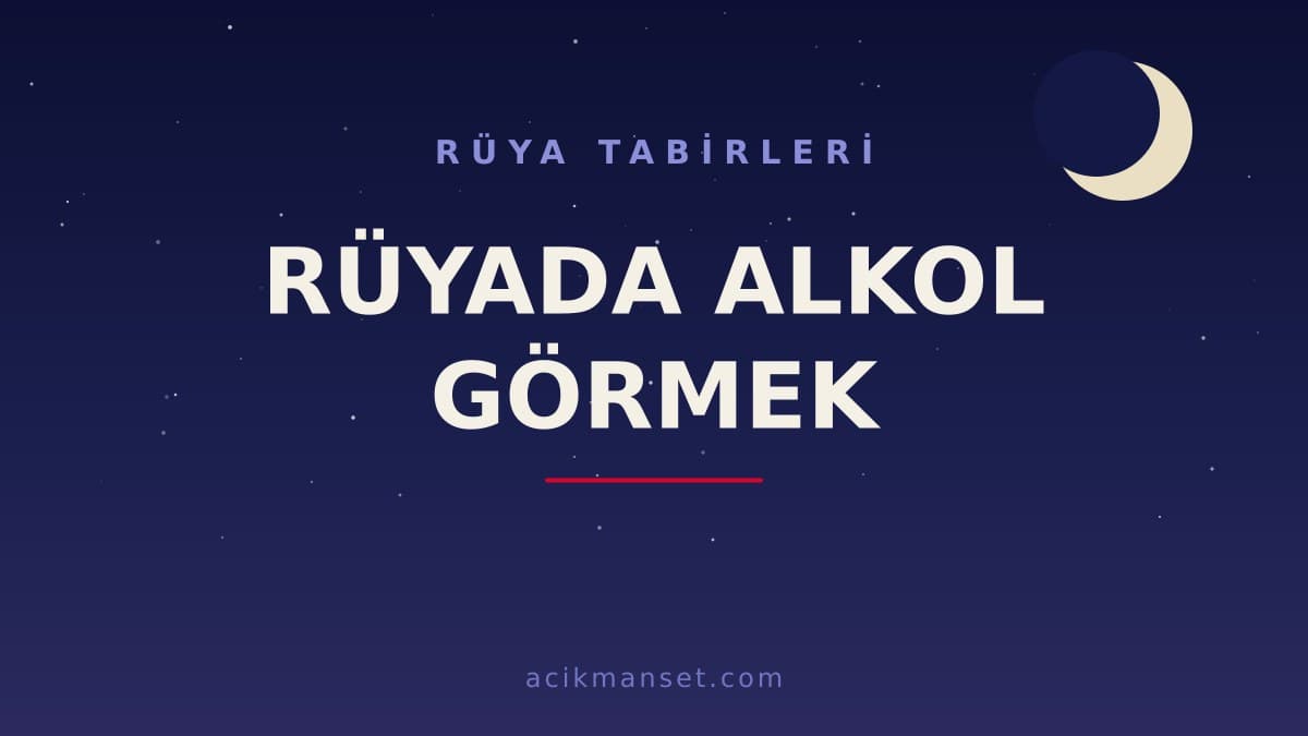 Rüyada alkol görmek ne anlama gelir, ne demek? Dini anlamı ve psikolojik yorumu nedir?