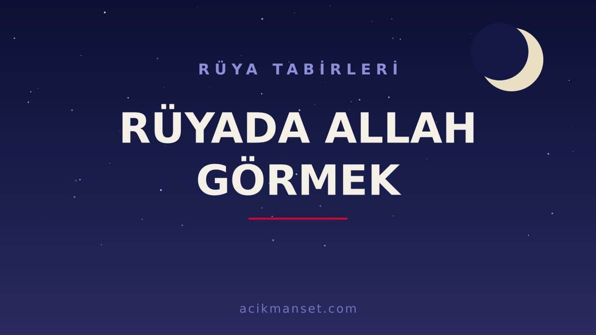 Rüyada Allah görmek ne anlama gelir? Rüyada Allah görmek ne demek, dinî ve psikolojik yorumu nedir?