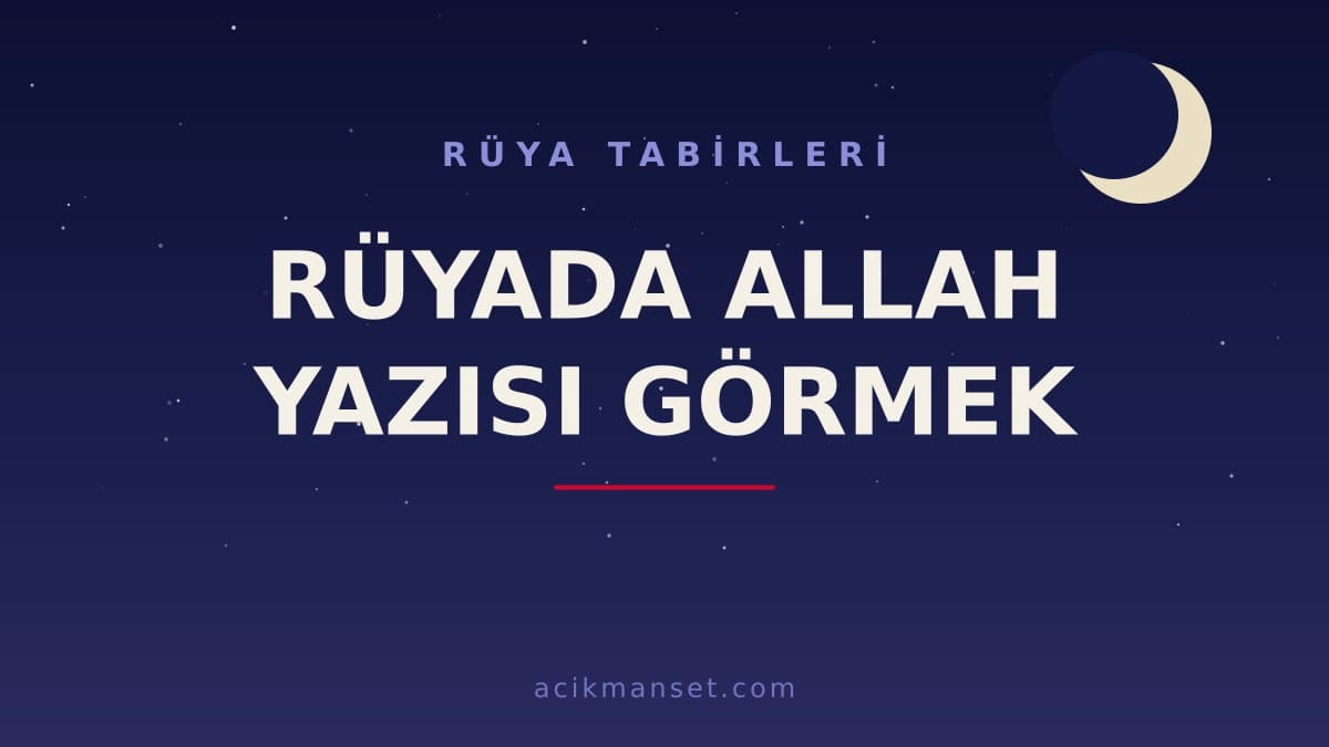 Rüyada Allah yazısı görmek ne anlama gelir? Dini anlamı nedir, hayırlı mıdır ve nasıl yorumlanır?