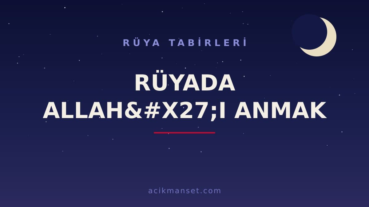 Rüyada Allah'ı anmak ne anlama gelir? Dini anlamı nedir, hayırlı mıdır ve psikolojik olarak nasıl yorumlanır?