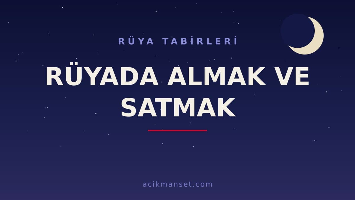 Rüyada almak ve satmak ne anlama gelir? Rüyada almak ve satmak ne demek, dini ve psikolojik yorumu nedir?