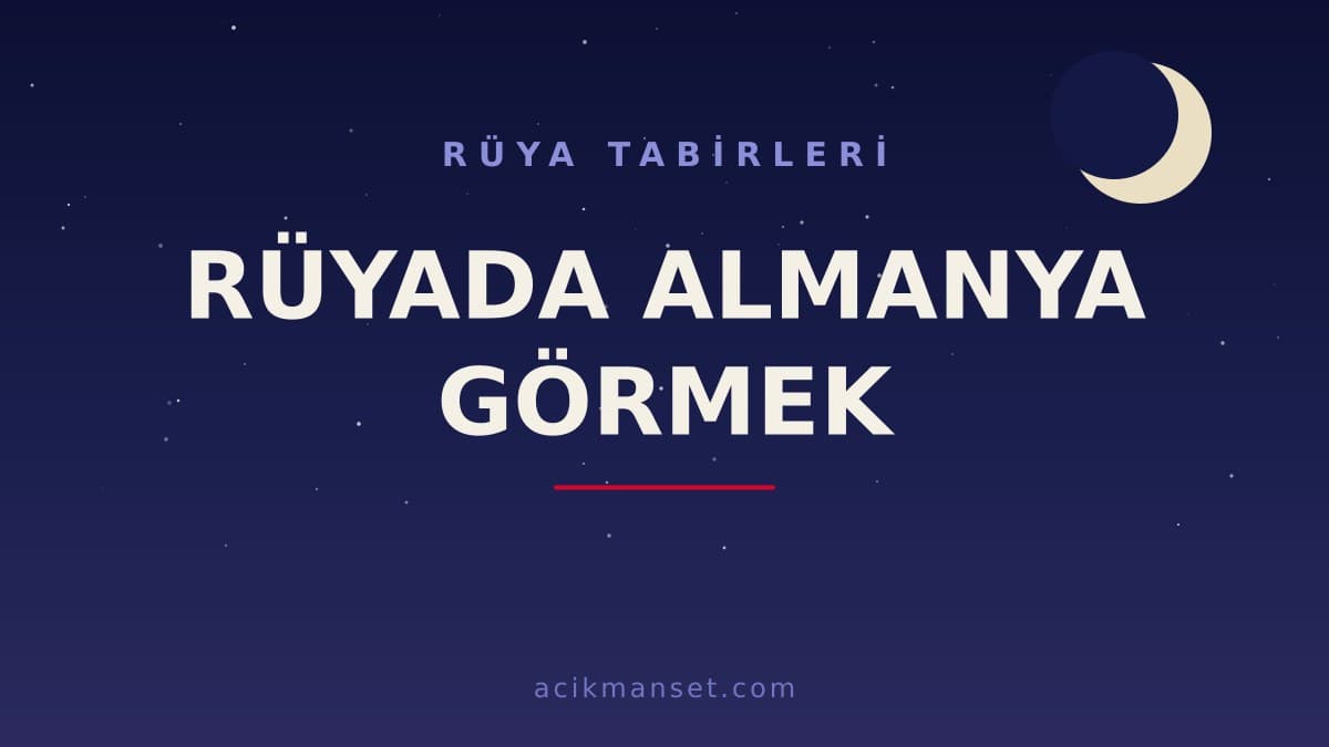 Rüyada Almanya görmek ne anlama gelir? Rüyada Almanya görmek ne demek, dini ve psikolojik yorumu nedir?