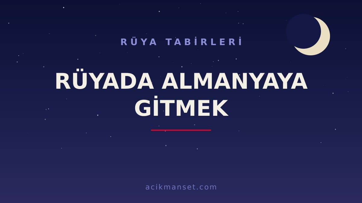 Rüyada Almanya'ya gitmek ne anlama gelir, ne demek? Dini yorumu hayırlı mıdır, psikolojik olarak nasıl yorumlanır?