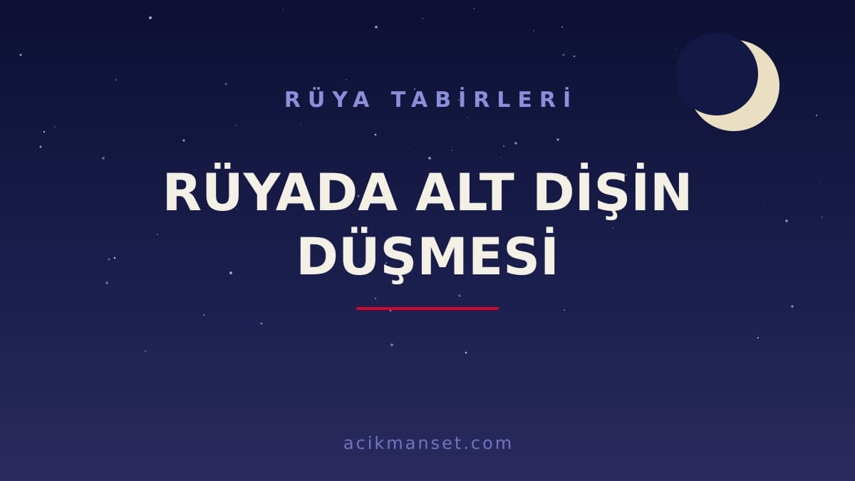 Rüyada alt dişin düşmesi ne anlama gelir? Dini ve psikolojik yorumu, hayırlı mı?