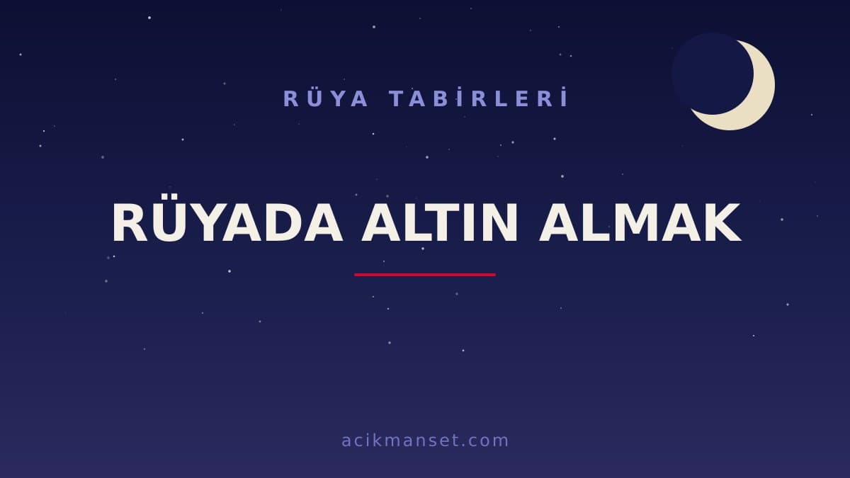 Rüyada altın almak ne anlama gelir, ne demek? Dini anlamı, hayırlı yorumları ve psikolojik yorumu