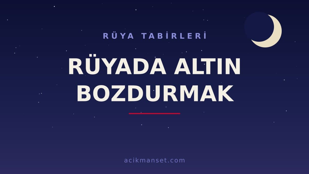 Rüyada altın bozdurmak ne anlama gelir? Rüyada altın bozdurmak hayırlı mıdır, dini ve psikolojik yorumu nedir?
