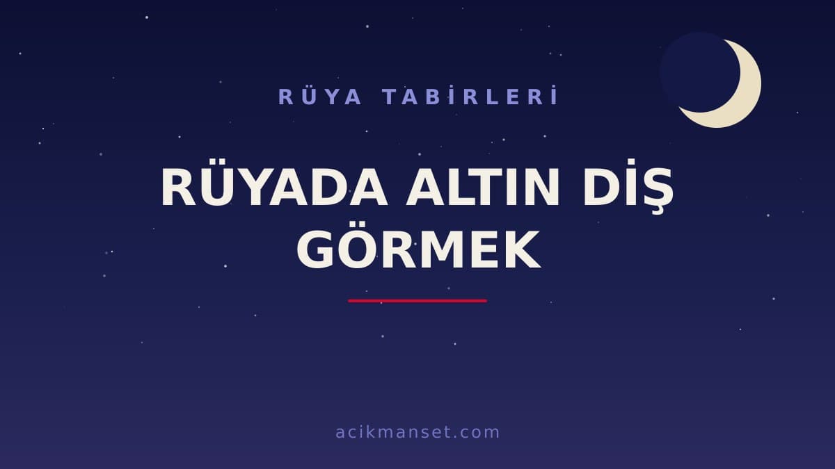 Rüyada altın diş görmek ne anlama gelir? Rüyada altın diş görmek ne demek, dini ve psikolojik yorumu nedir?