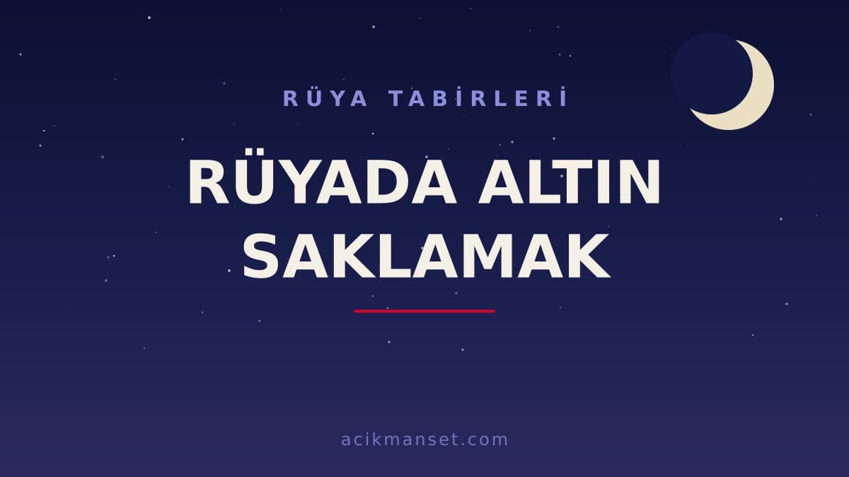 Rüyada altın saklamak ne anlama gelir? Rüyada altın saklamak ne demek, dini anlamı ve psikolojik yorumu nedir?