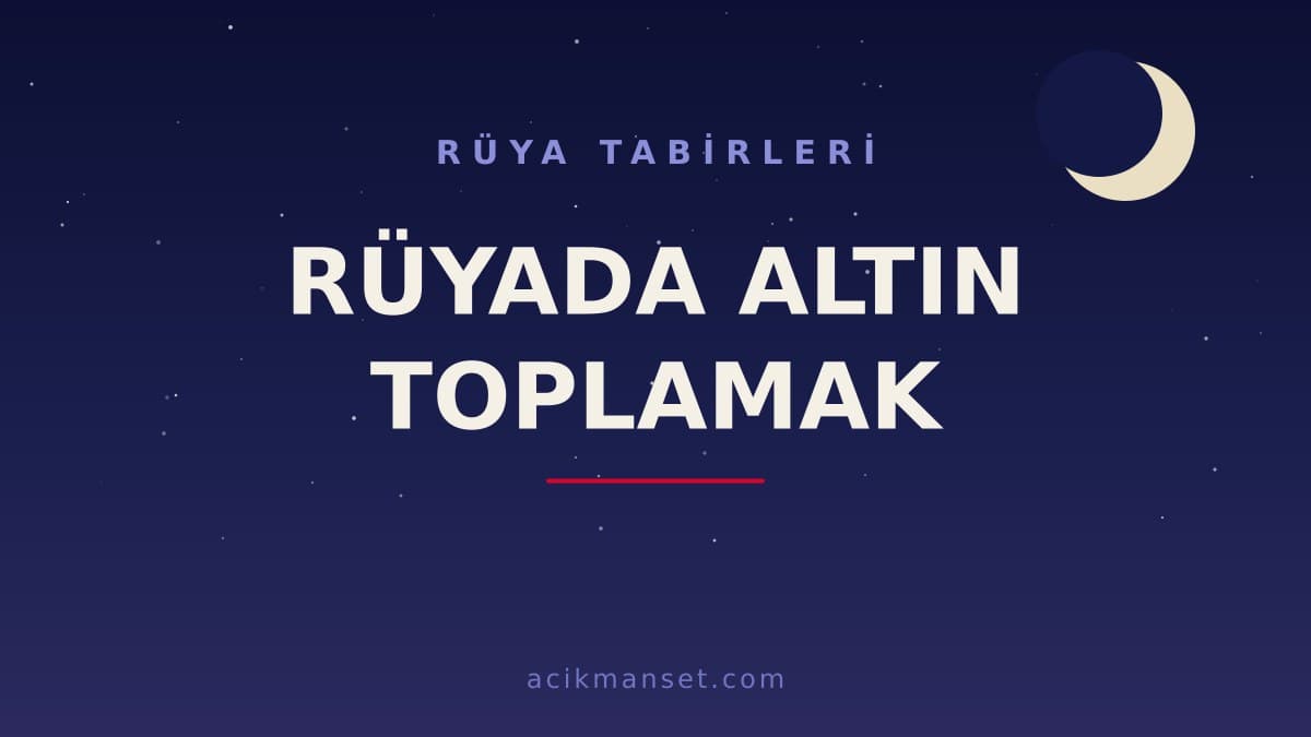 Rüyada altın toplamak ne anlama gelir, ne demek? Dini anlamı, hayırlı ve psikolojik yorumu
