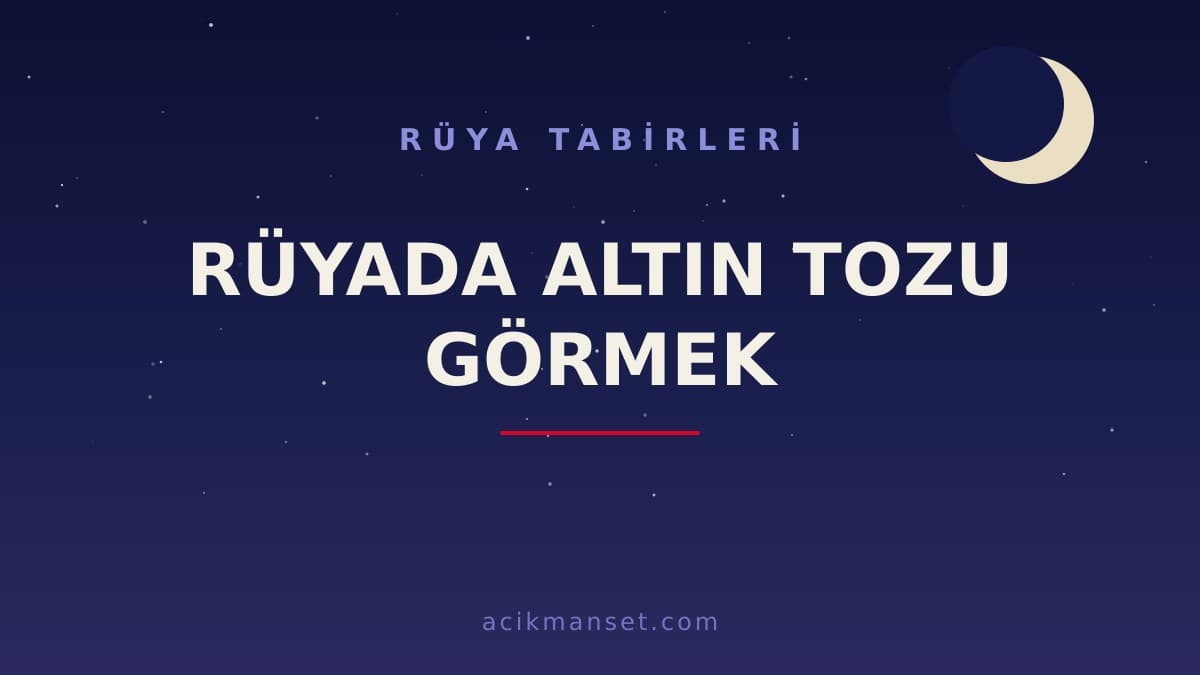 Rüyada altın tozu görmek ne anlama gelir, ne demek? Dini ve psikolojik yorumu nedir?