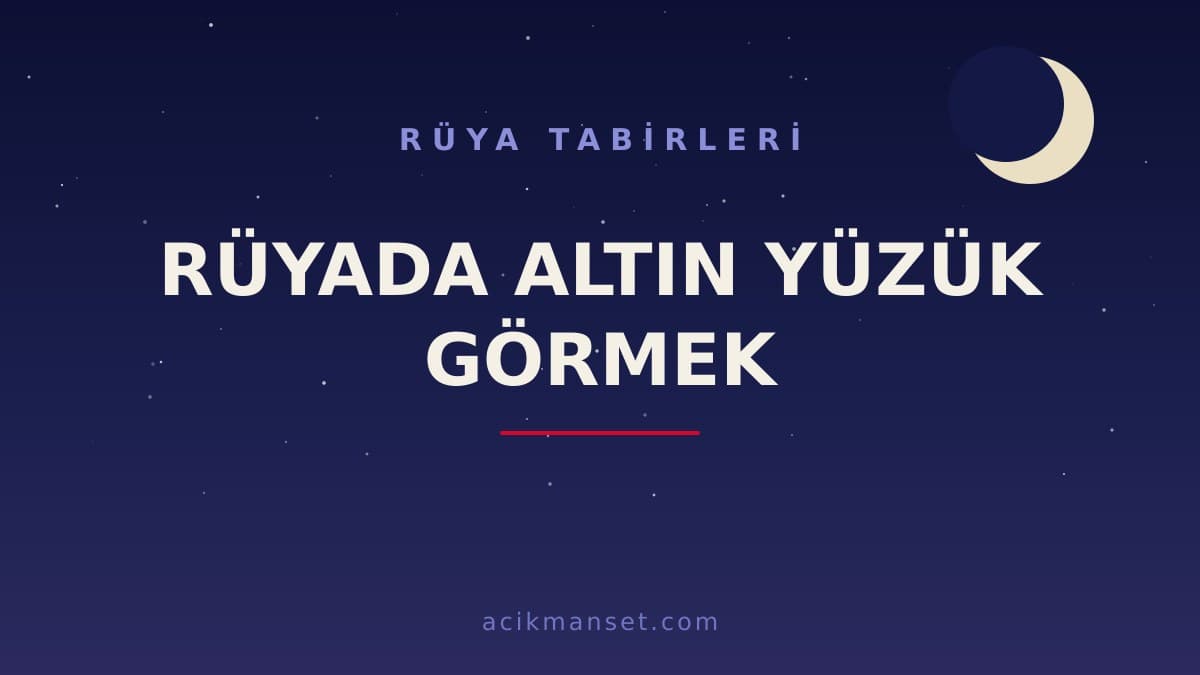 Rüyada altın yüzük görmek ne anlama gelir, ne demek? Dini ve psikolojik yorumda hayırlı mıdır?