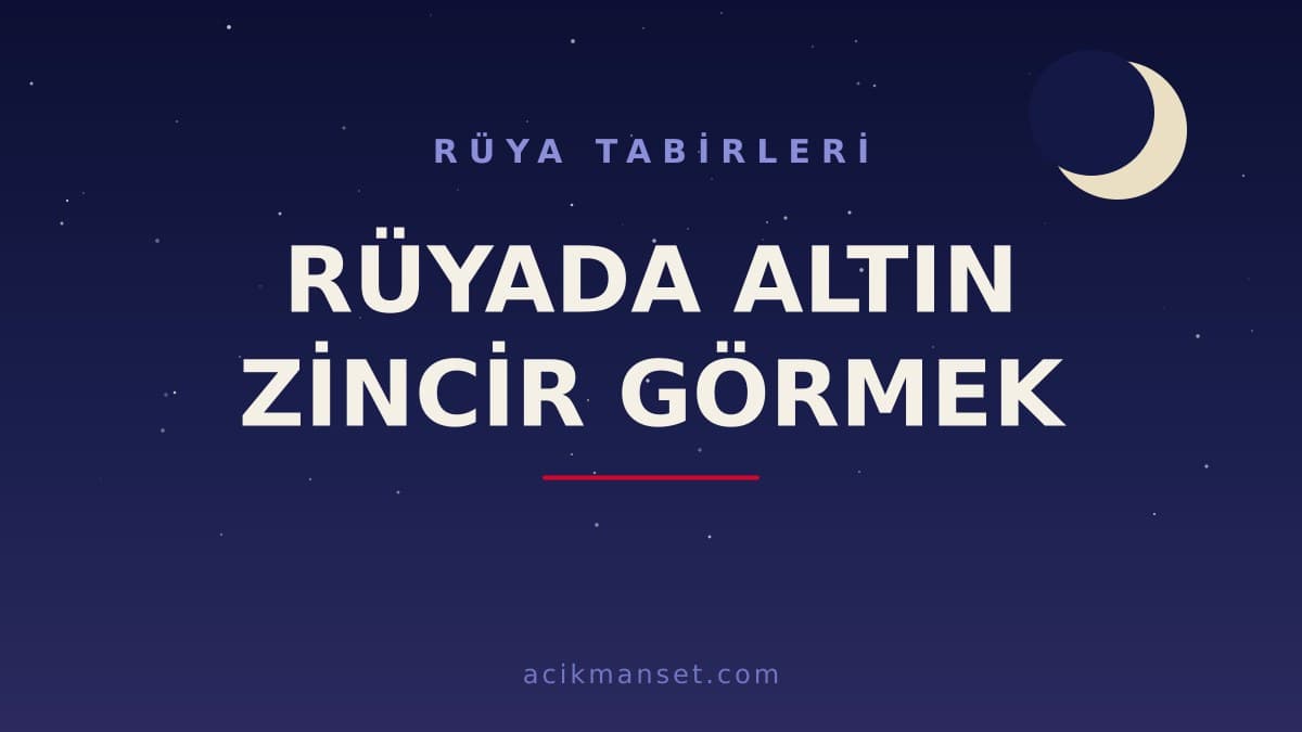 Rüyada altın zincir görmek ne anlama gelir? Dini ve psikolojik yorumu, hayırlı mıdır?