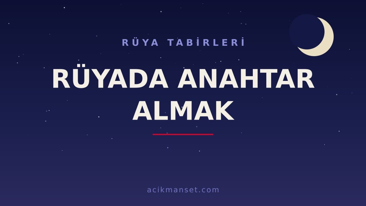 Rüyada anahtar almak ne anlama gelir? Rüyada anahtar almak ne demek, dini anlamı ve psikolojik yorumu nedir?
