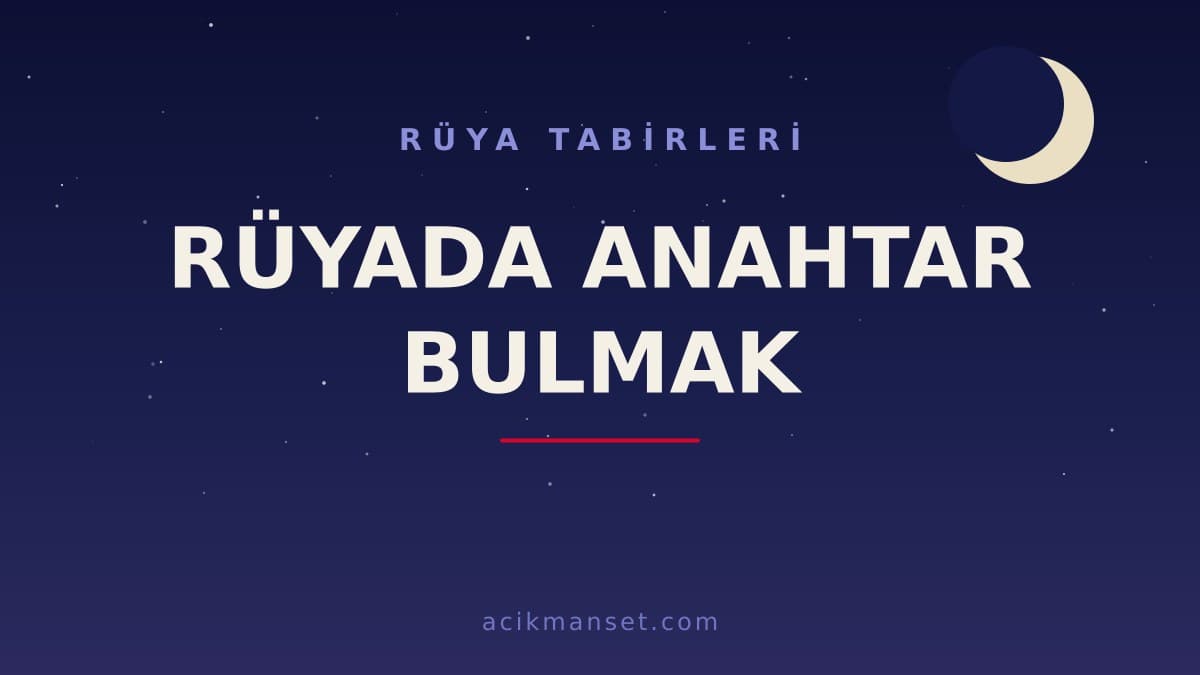 Rüyada anahtar bulmak ne anlama gelir, ne demek? Dini tabirde hayırlı mıdır, psikolojik olarak nasıl yorumlanır?