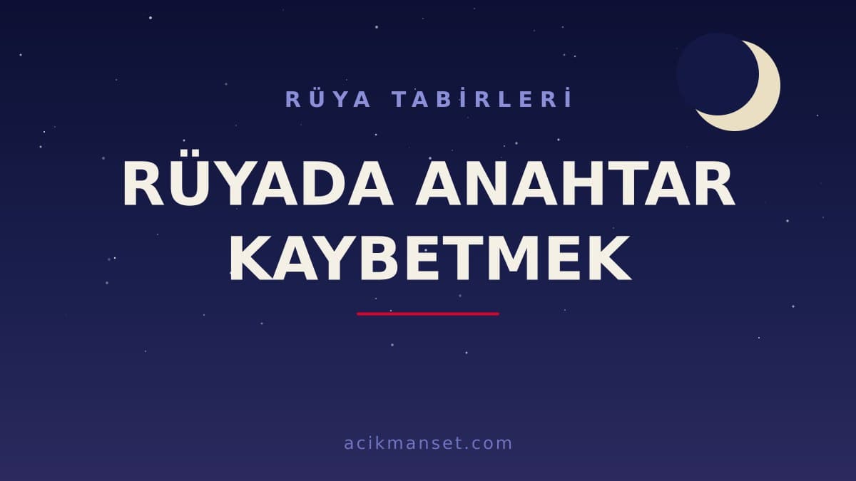 Rüyada anahtar kaybetmek ne anlama gelir? Rüyada anahtar kaybetmek dini anlamı nedir, hayırlı mıdır?