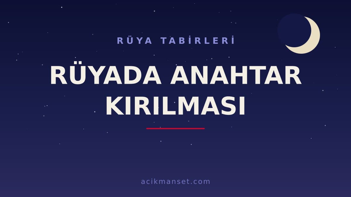 Rüyada anahtar kırılması ne anlama gelir, ne demek? Dini anlamı, hayırlı yorumu ve psikolojik açıklaması