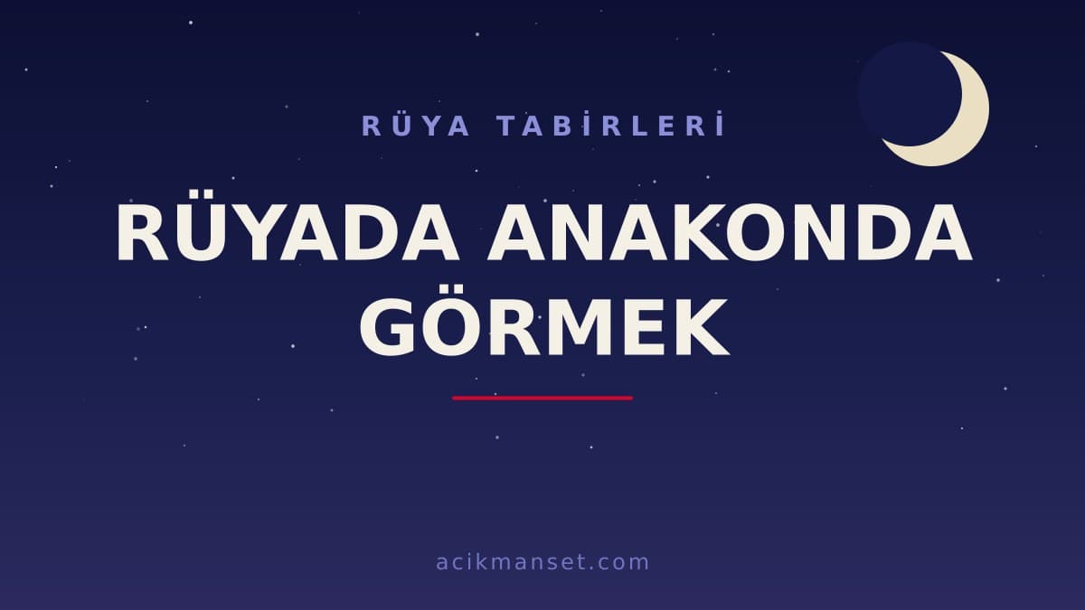 Rüyada anakonda görmek ne anlama gelir, ne demek? Dini anlamı, hayırlı ve psikolojik yorumu